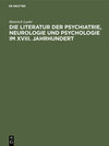 Buchcover Die Literatur der Psychiatrie, Neurologie und Psychologie im XVIII. Jahrhundert