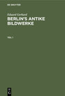 Buchcover Eduard Gerhard: Berlin’s antike Bildwerke / Eduard Gerhard: Berlin’s antike Bildwerke. Teil 1