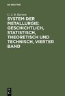 Buchcover System der Metallurgie: geschichtlich, statistisch, theoretisch und technisch, Vierter Band