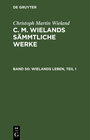 Buchcover Christoph Martin Wieland: C. M. Wielands Sämmtliche Werke / Wielands Leben, Teil 1
