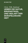 Buchcover Ueber die Natur, Erkenntniß, und Heilart der Skrofelkrankheit