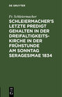 Buchcover Schleiermacher’s letzte Predigt gehalten in der Dreifaltigkeits-Kirche in der Frühstunde am Sonntag Seragesimae 1834