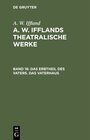 Buchcover A. W. Iffland: A. W. Ifflands theatralische Werke / Das Erbtheil des Vaters. Das Vaterhaus