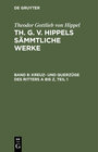 Buchcover Theodor Gottlieb von Hippel: Th. G. v. Hippels sämmtliche Werke / Kreuz- und Querzüge des Ritters A bis Z, Teil 1
