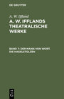Buchcover A. W. Iffland: A. W. Ifflands theatralische Werke / Der Mann von Wort. Die Hagelstolzen