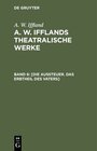 A. W. Iffland: A. W. Ifflands theatralische Werke / [Die Aussteuer. Das Erbtheil des Vaters] width=