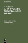 Buchcover A. W. Iffland: A. W. Ifflands theatralische Werke / [Die Höhen. Frauenstand]