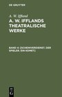 A. W. Iffland: A. W. Ifflands theatralische Werke / [Scheinverdienst. Der Spieler. Ein Komet] width=