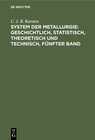 Buchcover System der Metallurgie: geschichtlich, statistisch, theoretisch und technisch, Fünfter Band