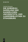 Buchcover Die Gobineau-Sammlung der Kaiserlichen Universitäts- und Landesbibliothek zu Straßburg