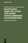 Buchcover Phantasien über die Kunst, von einem kunstliebenden Klosterbruder