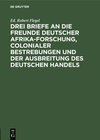 Buchcover Drei Briefe an die Freunde deutscher Afrika-Forschung, colonialer Bestrebungen und der Ausbreitung des deutschen Handels