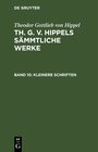 Buchcover Theodor Gottlieb von Hippel: Th. G. v. Hippels sämmtliche Werke / Kleinere Schriften