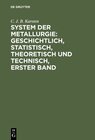 Buchcover System der Metallurgie: geschichtlich, statistisch, theoretisch und technisch, Erster Band
