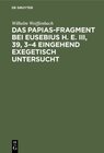Buchcover Das Papias-Fragment bei Eusebius H. E. III, 39, 3–4 eingehend exegetisch untersucht