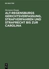 Buchcover Alt-Regensburgs Gerichtsverfassung, Strafverfahren und Strafrecht bis zur Carolina