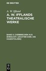 Buchcover A. W. Iffland: A. W. Ifflands theatralische Werke / [Verbrechen aus Ehrsucht. Leichter Sinn. Die Hagestolzen]