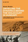 Buchcover Unveiling the Dynamics Behind the Holocaust in Hungary