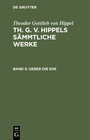 Buchcover Theodor Gottlieb von Hippel: Th. G. v. Hippels sämmtliche Werke / Ueber die Ehe