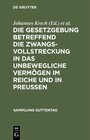 Buchcover Die Gesetzgebung betreffend die Zwangsvollstreckung in das unbewegliche Vermögen im Reiche und in Preußen
