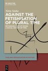 Buchcover Against the Fetishisation of Plural Time