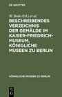 Buchcover Beschreibendes Verzeichnis der Gemälde im Kaiser-Friedrich-Museum, Königliche Museen zu Berlin