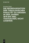 Buchcover Die Reorganisation der Theologischen Fakultät zu Giessen in den Jahren 1878 bis 1882, Thatsachen, nicht Legende