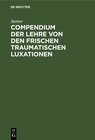 Buchcover Compendium der Lehre von den frischen traumatischen Luxationen
