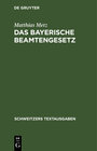 Buchcover Das Bayerische Beamtengesetz nebst den wichtigeren beamtenrechtlichen Nebengesetzen, Verordnungen und Bekanntmachungen