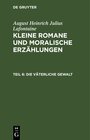 Buchcover August Heinrich Julius Lafontaine: Kleine Romane und moralische Erzählungen / Die väterliche Gewalt