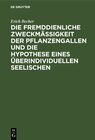 Buchcover Die fremddienliche Zweckmäßigkeit der Pflanzengallen und die Hypothese eines überindividuellen Seelischen