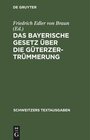 Buchcover Das Bayerische Gesetz über die Güterzertrümmerung: Vom 13. August 1910. Mit Erläuterungen, Vollzugsvorschriften und den 