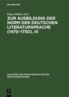 Buchcover Zur Ausbildung der Norm der deutschen Literatursprache (1470–1730), III
