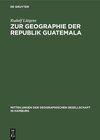 Buchcover Zur Geographie der Republik Guatemala (Mitteilungen der Geographischen Gesellschaft in Hamburg, 47, Band 47)