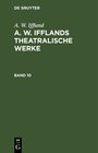 Buchcover A. W. Iffland: A. W. Ifflands theatralische Werke / A. W. Iffland: A. W. Ifflands theatralische Werke. Band 10