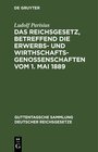 Buchcover Das Reichsgesetz, betreffend die Erwerbs- und Wirthschaftsgenossenschaften vom 1. Mai 1889