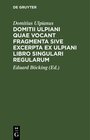 Buchcover Domitii Ulpiani quae vocant fragmenta sive excerpta ex Ulpiani libro singulari regularum