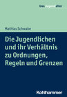 Buchcover Die Jugendlichen und ihr Verhältnis zu Ordnungen, Regeln und Grenzen