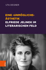 Buchcover Eine ‚unmögliche‘ Ästhetik – Elfriede Jelinek im literarischen Feld