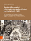 Buchcover Kunst und Zeremoniell in Rom während des Pontifikates von Paul V. (1605-1621)