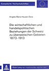 Buchcover Die wirtschaftlichen und handelspolitischen Beziehungen der Schweiz zu überseeischen Gebieten 1873-1913