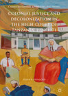 Buchcover Colonial Justice and Decolonization in the High Court of Tanzania, 1920-1971