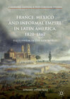 Buchcover France, Mexico and Informal Empire in Latin America, 1820-1867