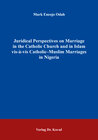 Buchcover Juridical Perspectives on Marriage in the Catholic Church and in Islam vis-à-vis Catholic–Muslim Marriages in Nigeria