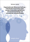 Buchcover Organisationale Wissensschaffung – individuelle Voraussetzungen, soziale Unterstützungsfaktoren und Zusammenhänge mit in