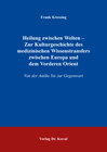 Buchcover Heilung zwischen Welten – Zur Kulturgeschichte des medizinischen Wissenstransfers zwischen Europa und dem Vorderen Orien