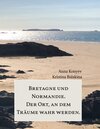 Buchcover Normandie und Bretagne - Der Ort, an dem Träume wahr werden.