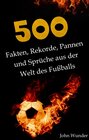 Buchcover 500 Fakten, Rekorde, Pannen und Sprüche aus der Welt des Fußball - für echte Fußball Fans.