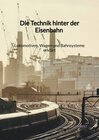 Buchcover Die Technik hinter der Eisenbahn - Lokomotiven, Wagen und Bahnsysteme erklärt