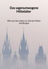 Buchcover Das sagenumwogene Mittelalter - Wie war das Leben zur Zeit der Ritter und Burgen